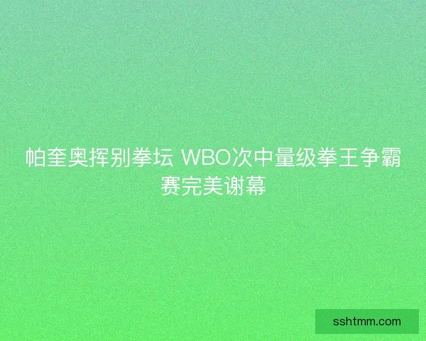 帕奎奥挥别拳坛 WBO次中量级拳王争霸赛完美谢幕
